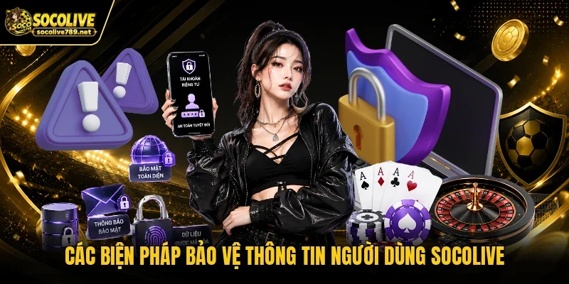 Các biện pháp bảo vệ thông tin người dùng Socolive