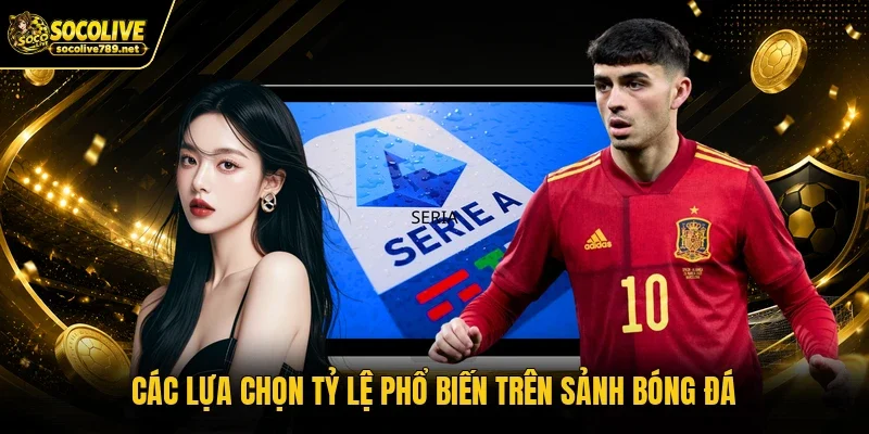 Các lựa chọn tỷ lệ phổ biến trên sảnh bóng đá