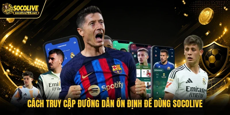 Cách truy cập đường dẫn ổn định để dùng Socolive