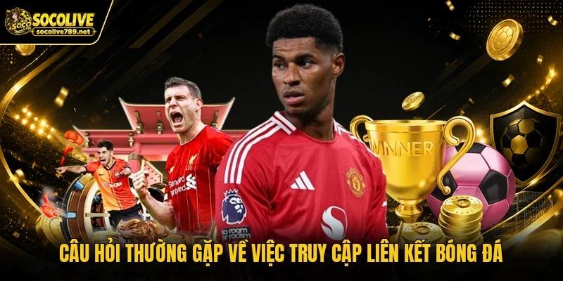 Cập nhật lịch thi đấu bóng đá chính xác cùng Socolive Câu hỏi thường gặp về việc truy cập liên kết bóng đá