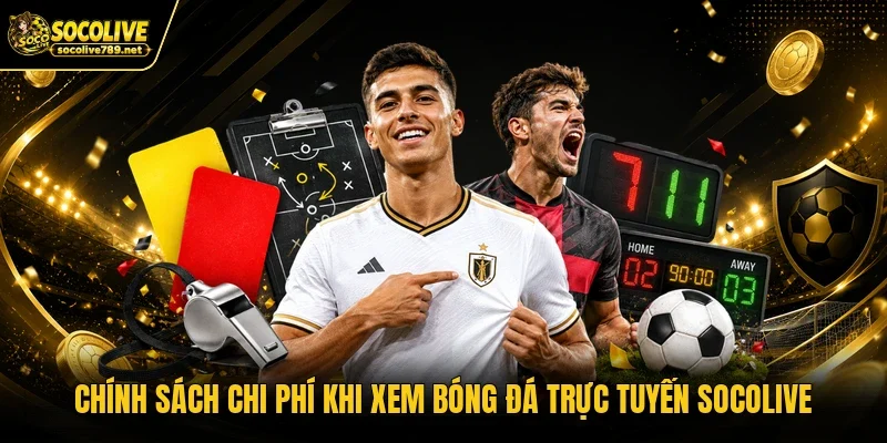 Chính sách chi phí khi xem bóng đá trực tuyến Socolive
