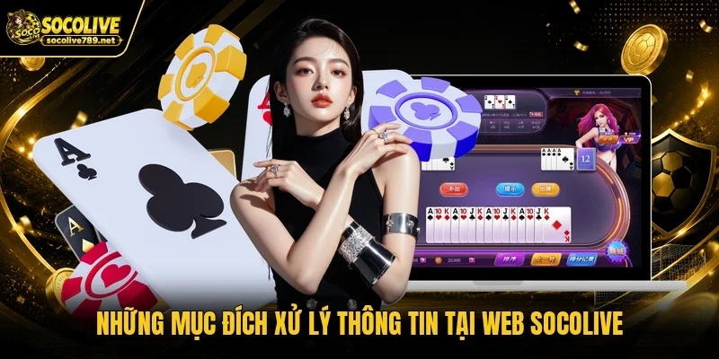 Những mục đích xử lý thông tin tại web Socolive