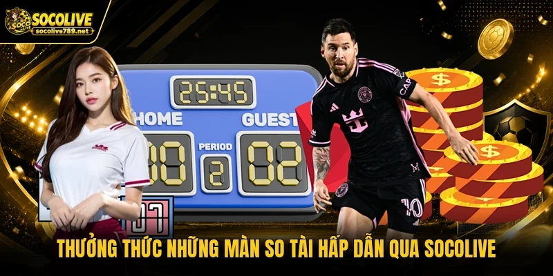 Thưởng thức những màn so tài hấp dẫn qua Socolive